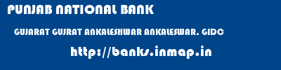 PUNJAB NATIONAL BANK  GUJARAT GUJRAT ANKALESHWAR ANKALESWAR, GIDC  banks information 